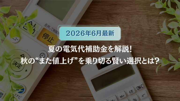 【2026年6月最新】夏の電気代補助金を解説！秋の“また値上げ”を乗り切る賢い選択とは？