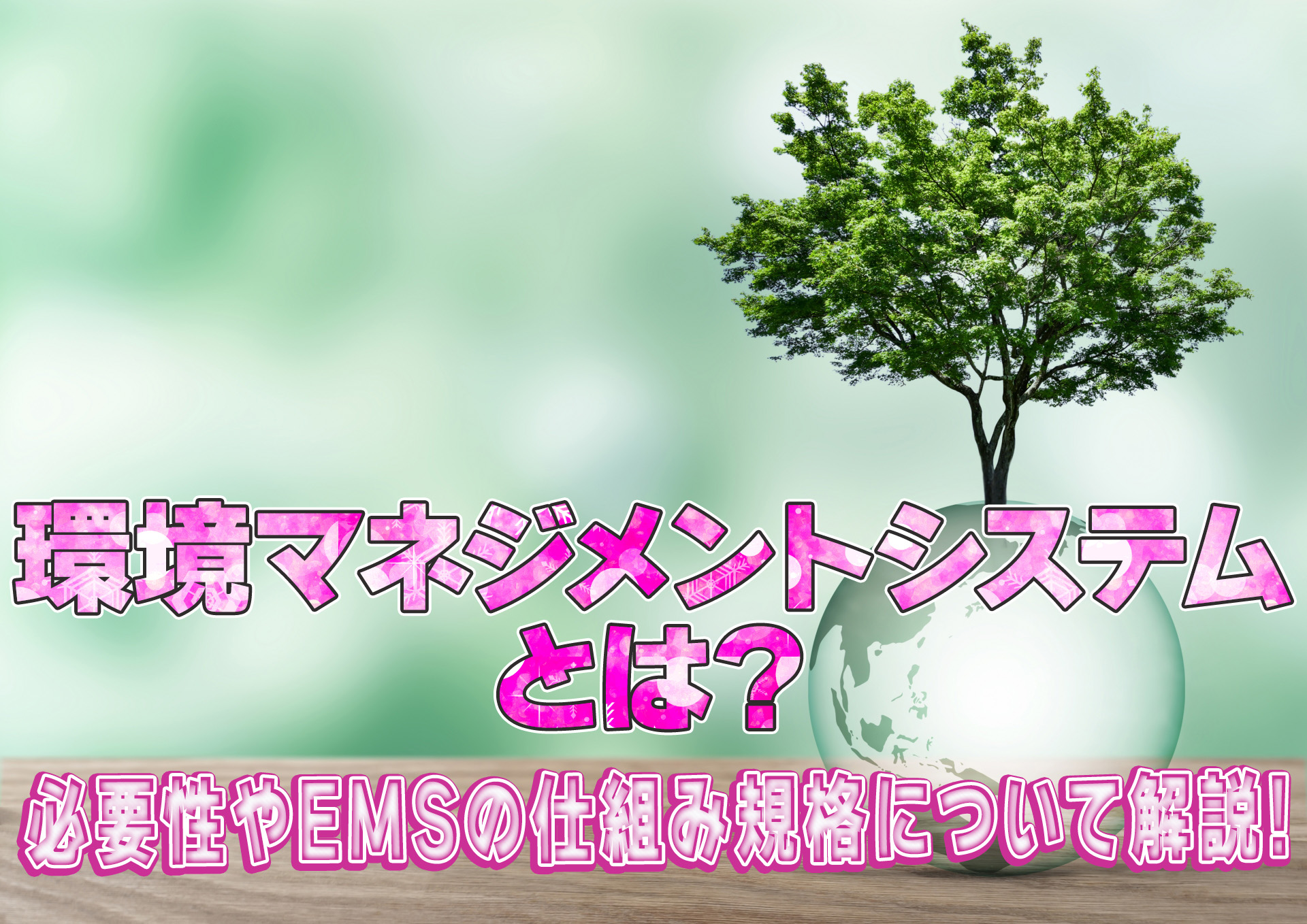 環境マネジメントシステムとは？必要性やEMSの仕組み・規格について解説！
